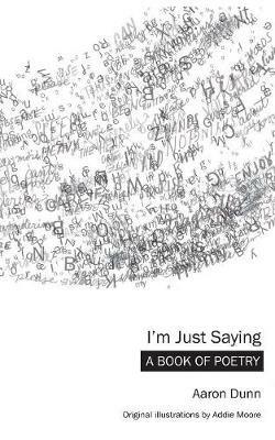 I'm Just Saying: A Book of Poetry - Aaron Dunn - cover