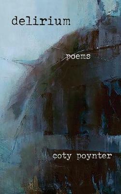 Delirium: Poems - Coty Poynter - cover