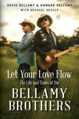 Let Your Love Flow: The Life and Times of the Bellamy Brothers - David Bellamy,Howard Bellamy - cover