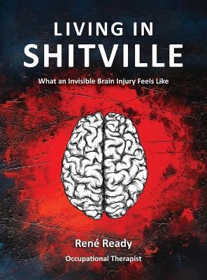 Living in Shitville: What an Invisible Brain Injury Feels Like - René Ready - cover