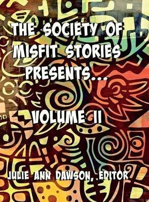 The Society of Misfit Stories Presents: Volume Two - Moskalik Aaron,Andre-Driussi Michael - cover