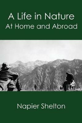 A Life in Nature: At Home and Abroad - Napier Shelton - cover