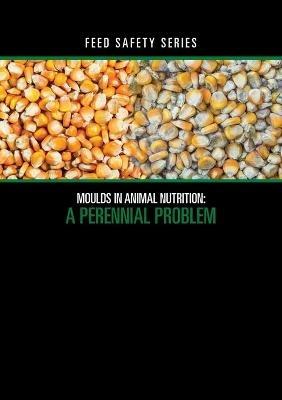 Moulds in Animal Nutrition: A Perennial Problem - Clifford Adams - cover