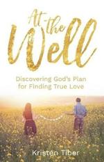 At The Well: Discovering God's Plan for Finding True Love