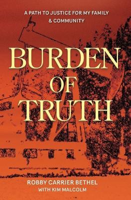 Burden of Truth: A Path to Justice for My Family & Community - Robby Carrier Bethel,Kim Malcom - cover