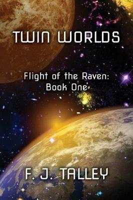 Twin Worlds: Flight of the Raven, Book One - F J Talley - cover