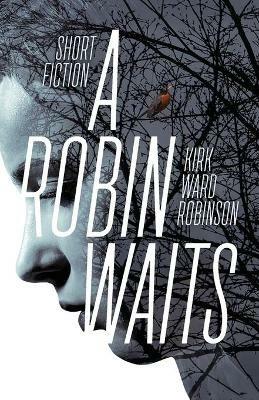 A Robin Waits: Short Fiction - Kirk Ward Robinson - cover