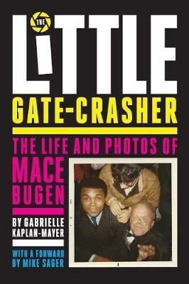 The Little Gate-Crasher: Festival Edition: The Life and Photos of Mace Bugen - Gabrielle Kaplan-Mayer - cover