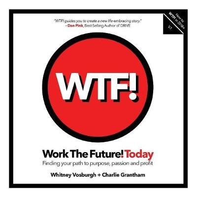 Work the Future! Today: Finding your path to purpose, passion and profit - Whitney Vosburgh,Charlie Grantham - cover