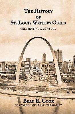 The History of St. Louis Writers Guild: Celebrating a Century - Brad R Cook - cover