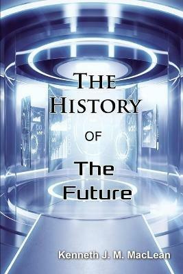 The History of the Future - Kenneth J M MacLean - cover