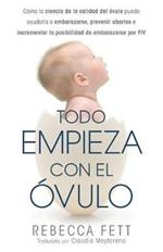 Todo empieza con el ovulo: Como la ciencia de la calidad del ovulo puede ayudarla a embarazarse, prevenir abortos e incrementar la posibilidad de embarazarse por FIV