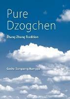 Pure Dzogchen: Zhang Zhung Tradition - Geshe Dangsong Namgyal - cover