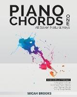 Piano Chords One: A Beginner's Guide To Simple Music Theory and Playing Chords To Any Song Quickly:: A Beginner's Guide To Simple Music Theory and Playing Chords To Any Song Quickly - Micah Brooks - cover
