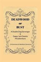 Deadwood or Bust: A Double Dog Darrenger & Gappy Jack Daniels Misadventure