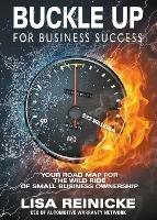 Buckle Up for Business Success: Your Road Map for the Wild Ride of Small Business Ownership - Lisa Reinicke - cover