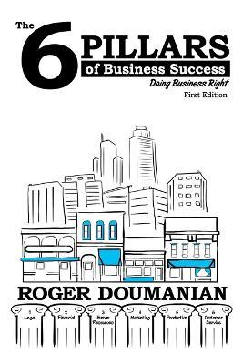 The 6 Pillars of Business Success: Doing Business Right - Roger Doumanian - cover