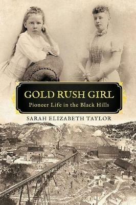 Gold Rush Girl: Pioneer Life in the Black Hills - Sarah Elizabeth Taylor - cover