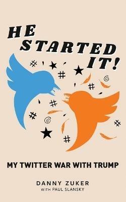 He Started It!: My Twitter War with Trump - Danny Zuker,Paul Slansky - cover