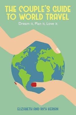 The Couple's Guide to World Travel - Elizabeth Kerian,Rich Kerian - cover