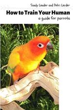 How to Train Your Human: a Guide for Parrots