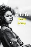 A Life: Worth Living - A J Hughes - cover