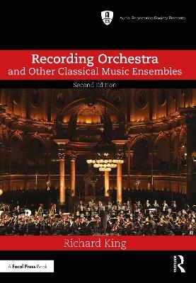 Recording Orchestra and Other Classical Music Ensembles - Richard King - cover