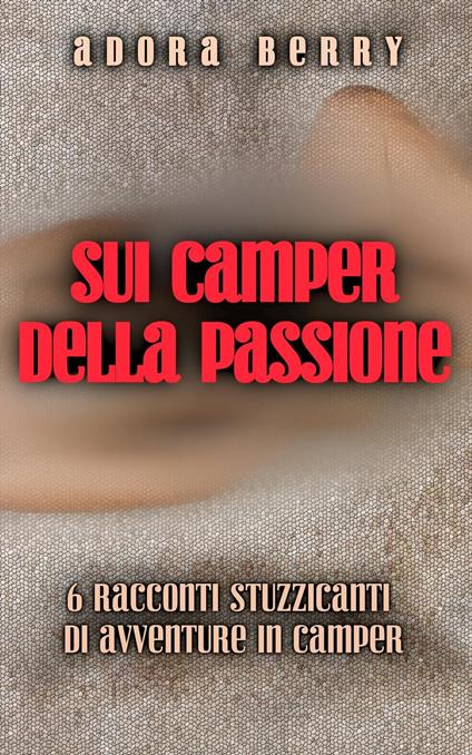 Sui camper della passione: Raccolta di 6 racconti piccanti - Adora Berry - ebook