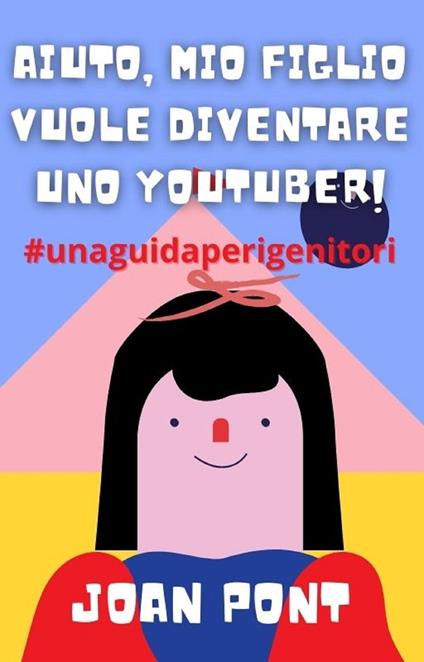 Aiuto, Mio Figlio Vuole Diventare Uno Youtuber! - Joan Pont - ebook