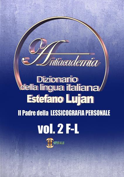 Dizionario della lingua italiana Antiacademia Vol. 2 F-L - Estéfano Luján - ebook