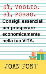 Sì, Voglio. Sì, Posso. Consigli Essenziali Per Prosperare Economicamente Nella Tua Vita.