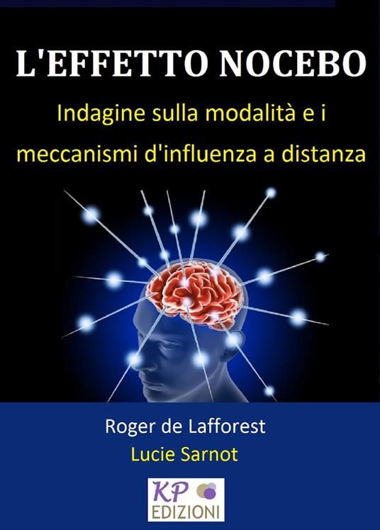 L'Effetto Nocebo. Indagine sulla modalità e i meccanismi di influenza a distanza - Roger de Lafforest - ebook