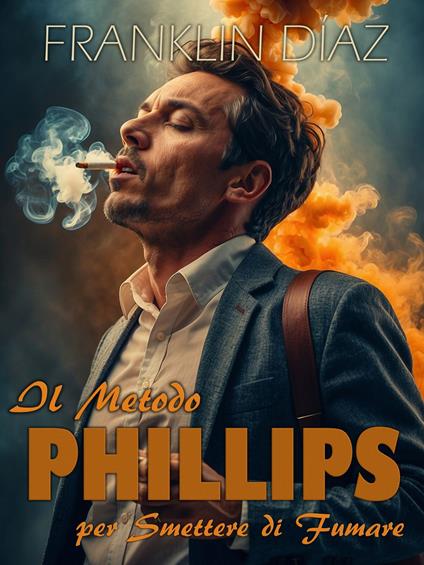 Il Metodo Phillips Per Smettere di Fumare - Franklin Díaz Lárez - ebook