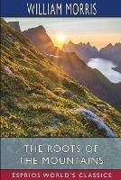 The Roots of the Mountains (Esprios Classics): Wherein is Told Somewhat of the Lives of the Men of Burgdale