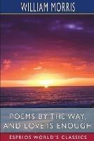 Poems by the Way, and Love is Enough (Esprios Classics)