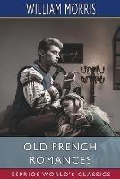 Old French Romances (Esprios Classics): Done Into English - William Morris - cover