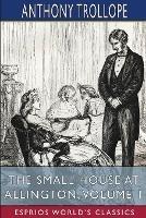 The Small House at Allington, Volume 1 (Esprios Classics) - Anthony Trollope - cover