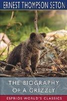 The Biography of a Grizzly (Esprios Classics) - Ernest Thompson Seton - cover