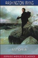 Astoria (Esprios Classics): or, Anecdotes of an Enterprise Beyond the Rocky Mountains - Washington Irving - cover