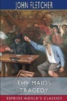 The Maids Tragedy (Esprios Classics): The works of Beaumont and Fletcher - John Fletcher - cover