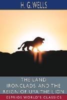 The Land Ironclads, and The Reign of Uya the Lion (Esprios Classics) - H G Wells - cover