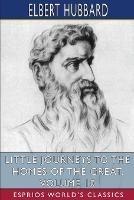 Little Journeys to the Homes of the Great, Volume 10 (Esprios Classics) - Elbert Hubbard - cover