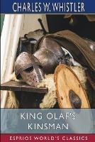 King Olaf's Kinsman (Esprios Classics): A Story of the Last Saxon Struggle Against the Danes - Charles W Whistler - cover