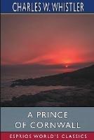 A Prince of Cornwall (Esprios Classics): A Story of Glastonbury and the West in the Days of Ina of Wessex - Charles W Whistler - cover