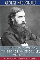 The Poetical Works of George MacDonald, Volume I (Esprios Classics) - George MacDonald - cover