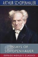 Essays of Schopenhauer (Esprios Classics): Translated by Mrs. Rudolf Dircks - Arthur Schopenhauer - cover