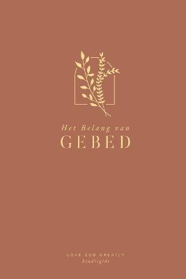 Het Belang van Gebed: A Love God Greatly Dutch Bible Study Journal - Love God Greatly - cover