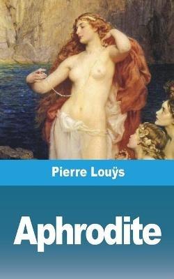 Aphrodite: Moeurs antiques - Pierre Louÿs - cover