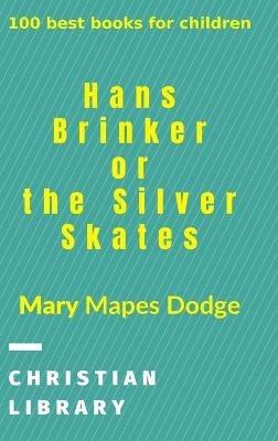 Hans Brinker, or The Silver Skates: 100 best books for children - Mary Mapes Dodge - cover