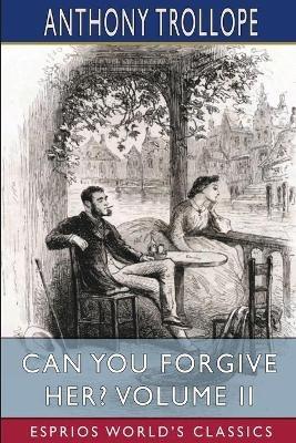 Can You Forgive Her? Volume II (Esprios Classics) - Anthony Trollope - cover